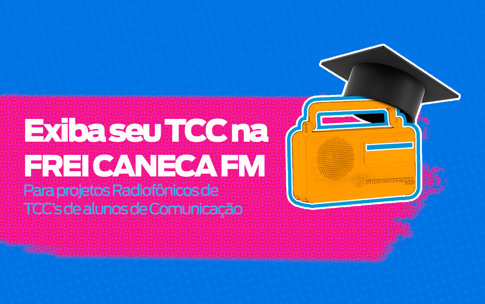 Sob fundo azul lê-se: exiba seu TCC na Frei Caneca FM, ao lado direito um rádio antigo com um chapeu de formando.